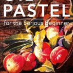 Oil Pastel for the Serious Beginner
